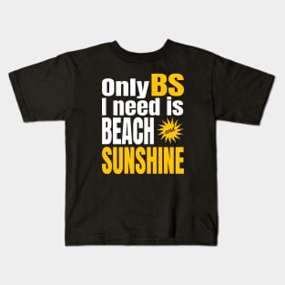 Only BS I need is BEACH and SUNSHINE with sun Kids T-Shirt